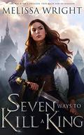 Seven Ways to Kill a King by Melissa Wright
