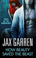 How Beauty Saved the Beast (Tales of the Underlight #2) by Jax Garren