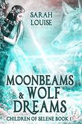 Moonbeams & Wolf Dreams  (Children of Selene #1) by Sarah Louise