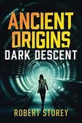 Dark Descent: Ancient Origins Book 2 by Robert Storey