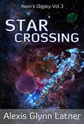 Star Crossing (Aeon's Legacy #3) by Alexis Glynn Latner