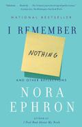 I Remember Nothing: and Other Reflections by Nora Ephron