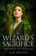 A Wizard's Sacrifice: A Dark Science Fantasy (The Woern Saga #2) by A.M. Justice