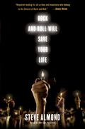 Rock and Roll Will Save Your Life: A Book by and for the Fanatics Among Us by Steve Almond