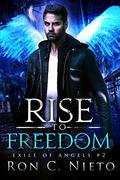 Rise To Freedom (Exile of Angels #2) by Ron C. Nieto