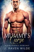 The Mummy's Curse (The Mummy's Curse #1) by J. Raven Wilde