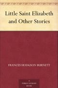 Little Saint Elizabeth and Other Stories by Frsnces Hodgson Burnett by Frances Hodgson Burnett