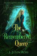 The Remembered Queen (The Mad Queen's Massacre #1) by J. Ellen Ross