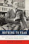 Nothing to Fear: FDR's Inner Circle and the Hundred Days That Created Modern America by Adam Cohen