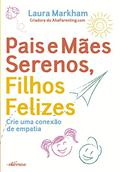 Peaceful Parent, Happy Kids: How to Stop Yelling and Start Connecting by Laura Markham