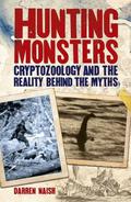 Hunting Monsters: Cryptozoology and the Reality Behind the Myths by Darren Naish