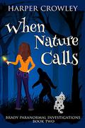 When Nature Calls (Brady Paranormal Investigations #2) by Harper Crowley