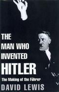 The Man Who Invented Hitler by David R Lewis