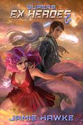 Supers: Ex Heroes 6 (Supers: Ex Heroes #6) by Jamie Hawke
