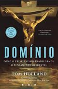 Dominion: How the Christian Revolution Remade the World by Tom Holland
