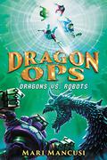 Dragon Ops: Dragons vs. Robots: Dragon Ops Book Two (Dragon Ops #2) by Mari Mancusi