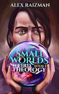 Weird Theology (Small Worlds #1) by Alex Raizman