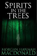 Spirits in the Trees by Morgan Hannah MacDonald