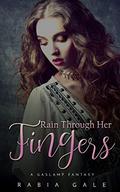 Rain Through Her Fingers by Rabia Gale
