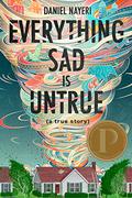 Everything Sad Is Untrue:  (a true story) by Daniel Nayeri