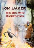 The Boy Who Kicked Pigs by Tom Baker