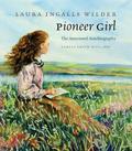 Pioneer Girl: The Annotated Autobiography by Laura Ingalls Wilder
