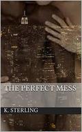 The Perfect Mess by K. Sterling