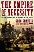 The Empire of Necessity: Slavery, Freedom, and Deception in the New World by Greg Grandin