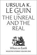 The Unreal and the Real: Selected Stories, Volume One: Where on Earth by Ursula K. Le Guin