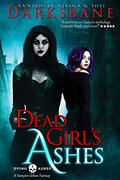 Dead Girl's Ashes by Annathesa Nikola Darksbane, Shei Darksbane