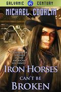 Iron Horses Can't Be Broken  (Galvanic Century Book 6) by Michael Coorlim