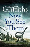 Now You See Them by Elly Griffiths