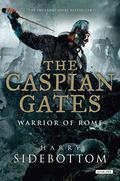 The Caspian Gates (Warrior of Rome #4) by Harry Sidebottom