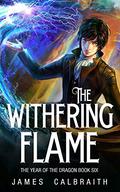 The Withering Flame (The Year of the Dragon #6) by James Calbraith