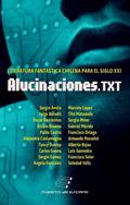 Alucinaciones.TXT: Literatura fantástica chilena para el siglo XXI by Francisca Solar