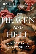 Heaven and Hell: A History of the Afterlife by Bart D. Ehrman