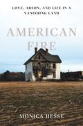 American Fire: Love, Arson, and Life in a Vanishing Land by Monica Hesse