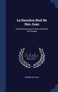 La Dernière Nuit De Don Juan: Poeme Dramatique En Deux Parties Et Un Prologue by Edmond Rostand