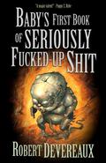 Baby's First Book of Seriously Fucked-up Shit by Robert Devereaux