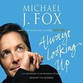 Always Looking Up: The Adventures of an Incurable Optimist by Michael J. Fox