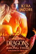Dragons Among Them (Kingdoms of Fire and Ice #1) by Kyra Jacobs