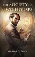 The Society of Two Houses (Dissolution Cycle #1.3) by William C. Tracy