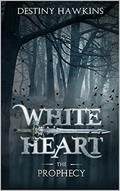 White Heart: The Prophecy (The Blackened Souls #1) by Destiny Hawkins