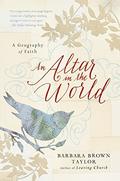 An Altar in the World: A Geography of Faith by Barbara Brown Taylor