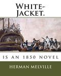 White-Jacket.: Is an 1850 Novel by Herman Melville