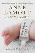 Some Assembly Required: A Journal of My Son's First Son by Anne Lamott