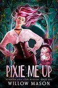 Pixie Me Up (Newborn Pixie Cozy Mystery #1) by Willow Mason