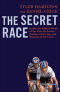 The Secret Race: Inside the Hidden World of the Tour de France: Doping, Cover-ups, and Winning at All Costs by Daniel Coyle