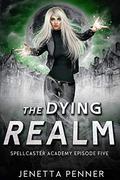 Spellcaster Academy: The Dying Realm, Episode 5 (Spellcaster Academy #5) by Jenetta Penner