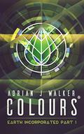 Colours (Earth Incorporated #1) by Adrian J. Walker